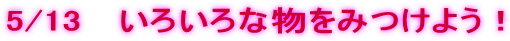5/13 �@���낢��ȕ����݂��悤�I