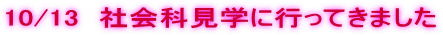 10/13�@�Љ�Ȍ��w�ɍs���Ă��܂��� 